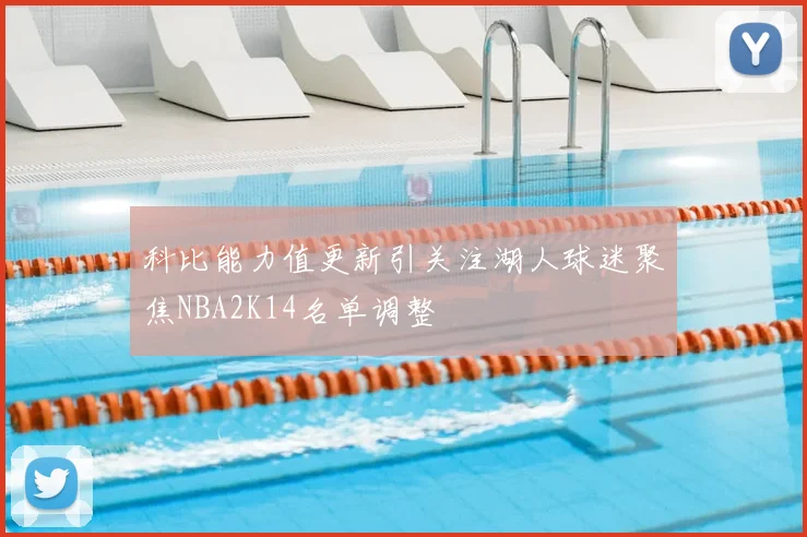 科比能力值更新引关注湖人球迷聚焦NBA2K14名单调整