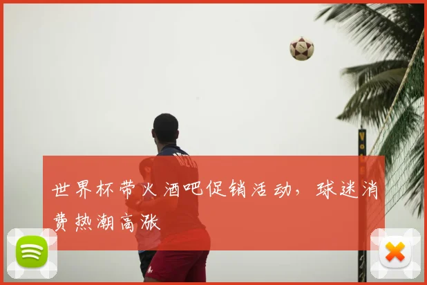 世界杯带火酒吧促销活动，球迷消费热潮高涨