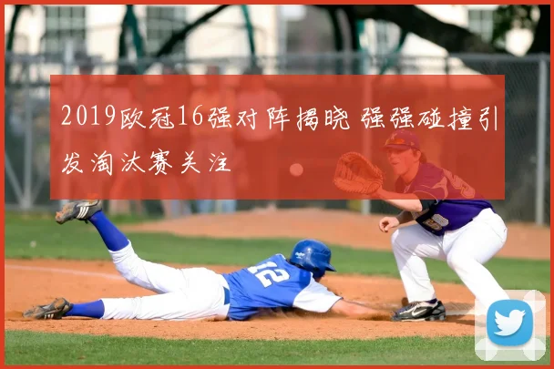 2019欧冠16强对阵揭晓 强强碰撞引发淘汰赛关注