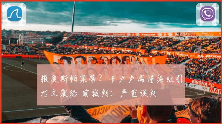 报复斯帕莱蒂?卡卢卢离谱染红引尤文震怒 前裁判:严重误判