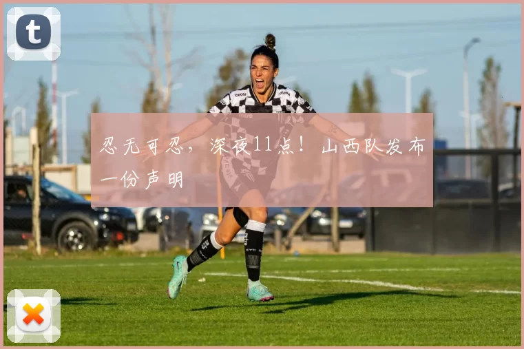 忍无可忍,深夜11点!山西队发布一份声明