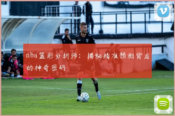 nba篮彩分析师:揭秘精准预测背后的神奇密码