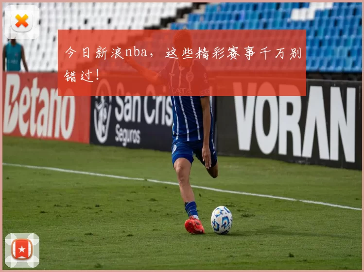 今日新浪nba，这些精彩赛事千万别错过！