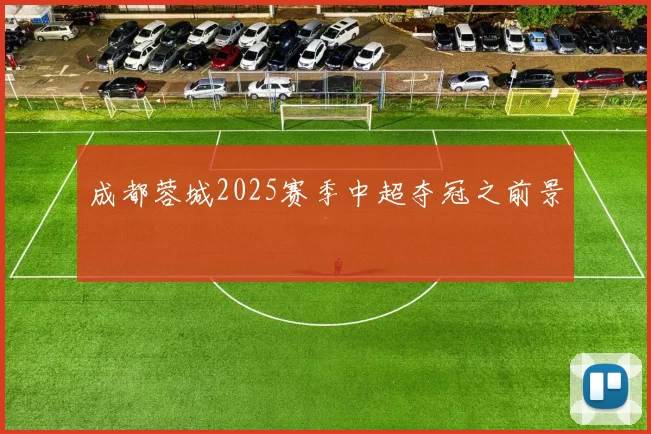 成都蓉城2025赛季中超夺冠之前景